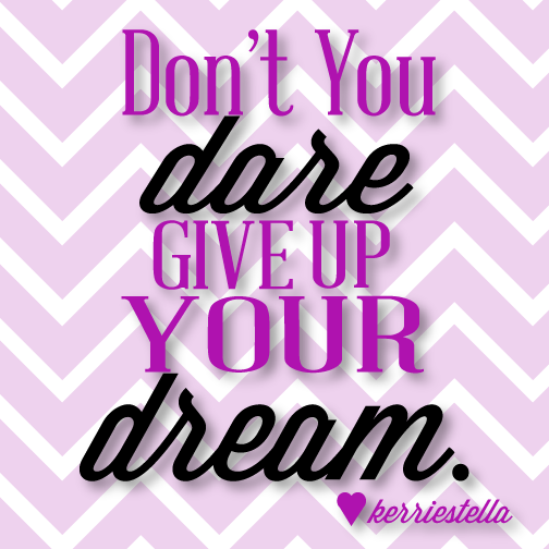 Don't you dare give up your dream.